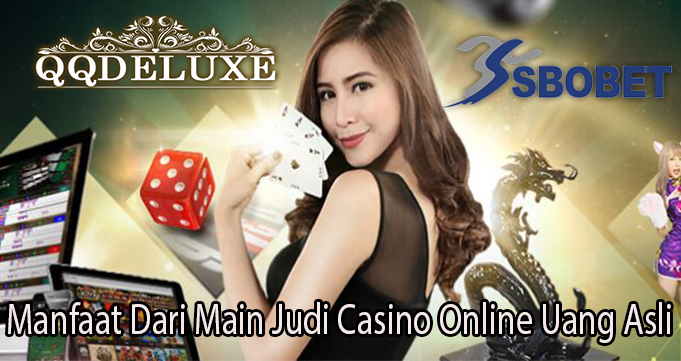 Manfaat Dari Main Judi Casino Online Uang Asli